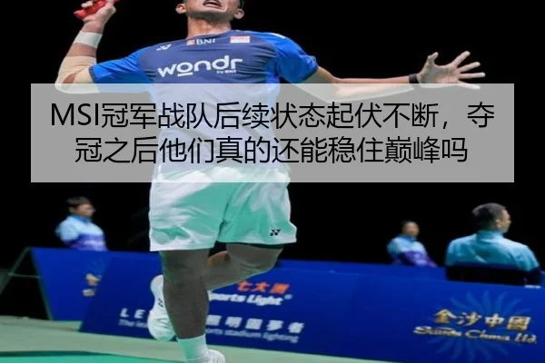 MSI冠军战队后续状态起伏不断，夺冠之后他们真的还能稳住巅峰吗